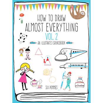 How to Draw Almost Everything Volume 2 - by  Six Pommes (Paperback)
