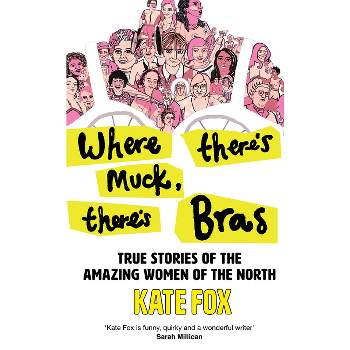 Where There's Muck, There's Bras - by  Kate Fox (Paperback)