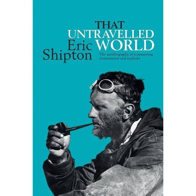 That Untravelled World - by  Eric Shipton (Paperback)