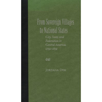 From Sovereign Villages to National States - by  Jordana Dym (Hardcover)