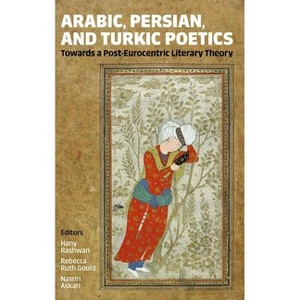 Arabic, Persian, and Turkic Poetics - (Proceedings of the British Academy) by  Hany Rashwan & Rebecca Ruth Gould & Nasrin Askari (Hardcover) - 1 of 1