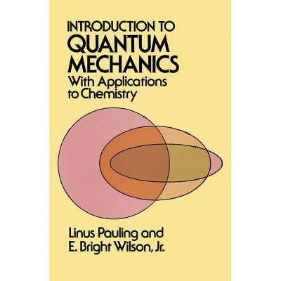 Introduction to Quantum Mechanics with Applications to Chemistry - (Dover Books on Physics) by  Linus Pauling & E Bright Wilson (Paperback)