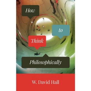 How to Think Philosophically - by  W David Hall (Paperback) - 1 of 1