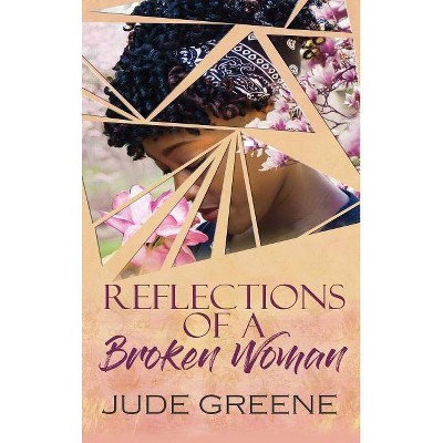 Reflections of a Broken Woman - by  Jude Green (Hardcover)