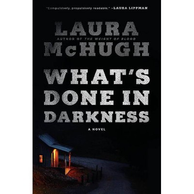 What's Done in Darkness - by  Laura McHugh (Hardcover)