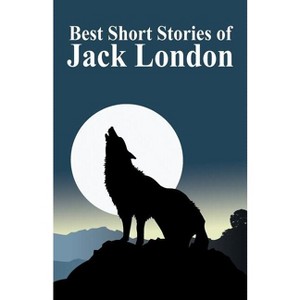 The Best Short Stories of Jack London - (Paperback) - 1 of 1