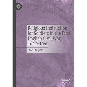 Religious Instruction for Soldiers in the First English Civil War, 1642-1646 - by  Antti Taipale (Hardcover) - 1 of 1