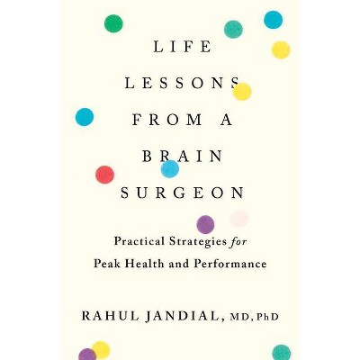 Life Lessons from a Brain Surgeon - by  Rahul Jandial (Paperback)