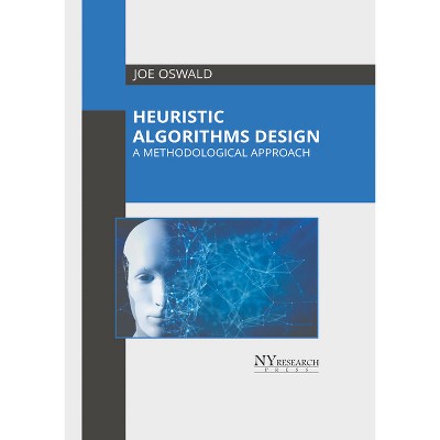 Heuristic Algorithms Design: A Methodological Approach - by  Joe Oswald (Hardcover)