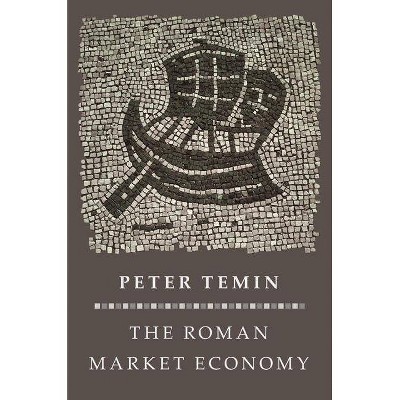 The Roman Market Economy - (Princeton Economic History of the Western World) by  Peter Temin (Paperback)