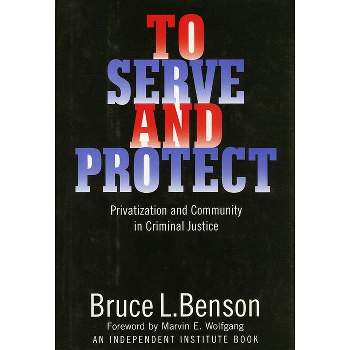 To Serve and Protect - (Political Economy of the Austrian School) by  Bruce L Benson (Hardcover)