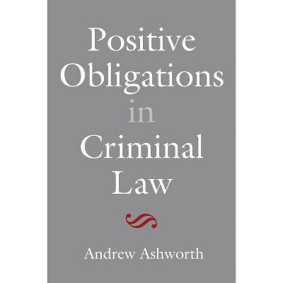 Positive Obligations in Criminal Law - by  Andrew Ashworth (Paperback)