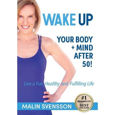 WAKE UP Your Body + Mind After 50! - by  Malin Svensson (Paperback)