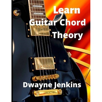 Learn Guitar Chord Theory - by  Dwayne Jenkins (Paperback)