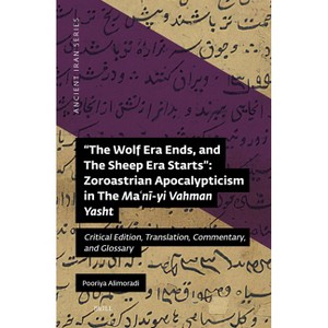The Wolf Era Ends, and the Sheep Era Starts" Zoroastrian Apocalypticism in the Maʿnī-Yi Vahman Yasht - (Ancient Iran) (Hardcover) - 1 of 1