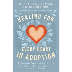 Healing for Every Heart in Adoption - by Betsy S Kylstra & Lisa C Qualls & Jodi Jackson Tucker - 1 of 1