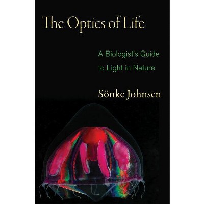 The Optics of Life - by  Sönke Johnsen (Paperback)
