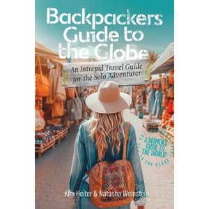 Backpackers' Guide to the Globe - by  Kim Heiter & Natasha Weinstein (Paperback) - 1 of 1