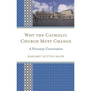 Why the Catholic Church Must Change - by  Margaret Nutting Ralph (Paperback) - 1 of 1