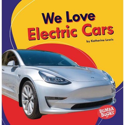 We Love Electric Cars - (Bumba Books (R) -- We Love Cars and Trucks) by  Katherine Lewis (Paperback)