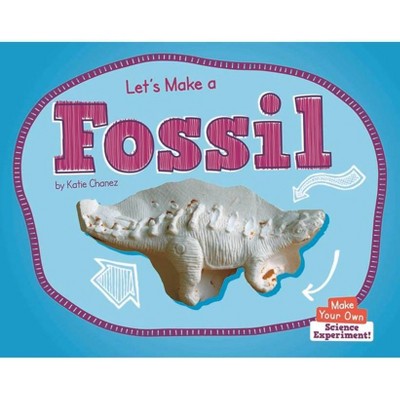  Let's Make a Fossil - (Make Your Own: Science Experiment!) by  Katie Chanez (Paperback) 