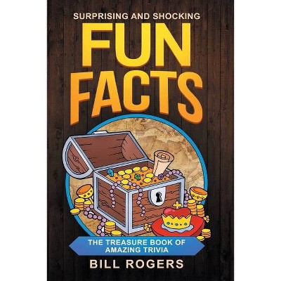 Surprising and Shocking Fun Facts - by  Bill Rogers (Paperback)