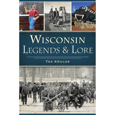 Wisconsin Legends & Lore - by  Tea Krulos (Paperback)