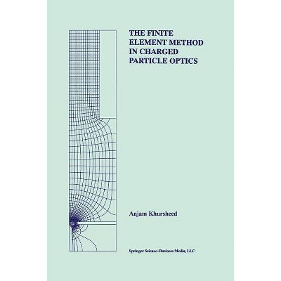 The Finite Element Method in Charged Particle Optics - (The Springer International Engineering and Computer Science) by  Anjam Khursheed (Paperback)