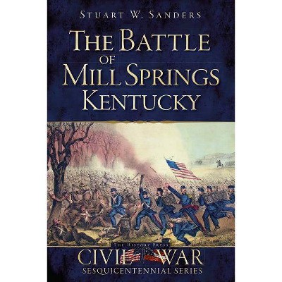 The Battle of Mill Springs, Kentucky - (Civil War Sesquicentennial) by  Stuart W Sanders (Paperback)