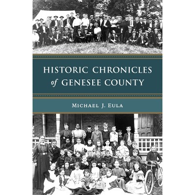 Historic Chronicles of Genesee County - (American Chronicles) by  Michael J Eula (Paperback)