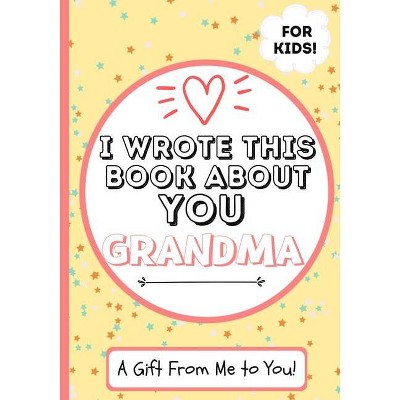 I Wrote This Book About You Grandma - by  The Life Graduate Publishing Group (Paperback)