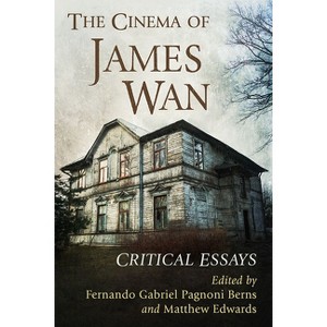 The Cinema of James Wan - by  Fernando Gabriel Pagnoni Berns & Matthew Edwards (Paperback) - 1 of 1
