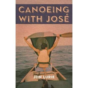Canoeing with Jose - by  Jon Lurie (Paperback)