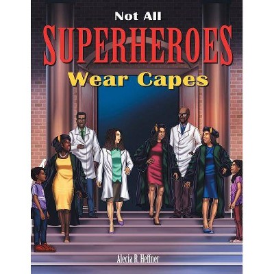 Not All Superheroes Wear Capes - by  Alecia Heffner (Paperback)