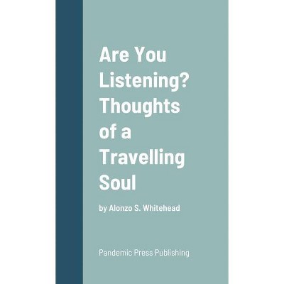 Are You Listening? Thoughts of a Travelling Soul - by  Alonzo S Whitehead (Hardcover)