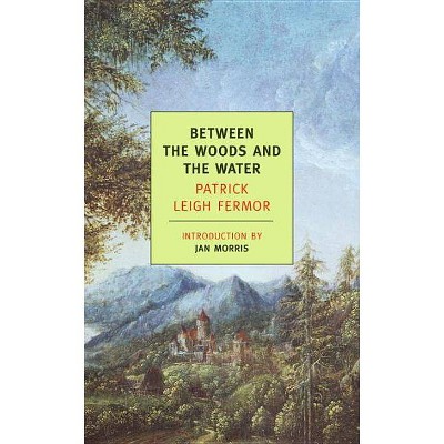 Between the Woods and the Water - (New York Review Books Classics) by  Patrick Leigh Fermor (Paperback)