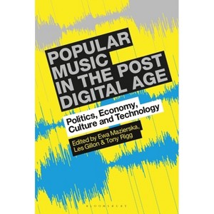 Popular Music in the Post-Digital Age - by  Ewa Mazierska & Les Gillon & Tony Rigg (Paperback) - 1 of 1