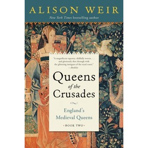 Queens of the Crusades - (England's Medieval Queens) by  Alison Weir (Paperback) - 1 of 1