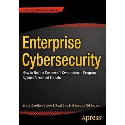 Enterprise Cybersecurity - by  Scott Donaldson & Stanley Siegel & Chris K Williams & Abdul Aslam (Paperback)