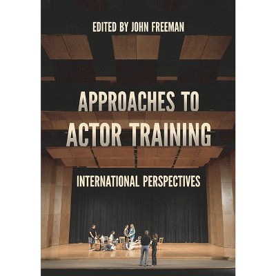 Approaches to Actor Training - by  John Freeman (Paperback)