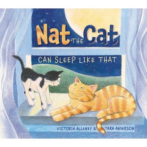Nat the Cat Can Sleep Like That - by  Victoria Allenby (Hardcover) - 1 of 1