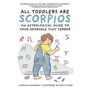 All Toddlers Are Scorpios - by  Johanna Gohmann (Hardcover) - 1 of 1