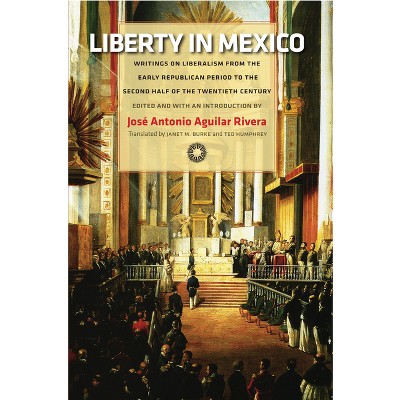 Liberty in Mexico - by  José Antonio Aguilar Rivera (Hardcover)