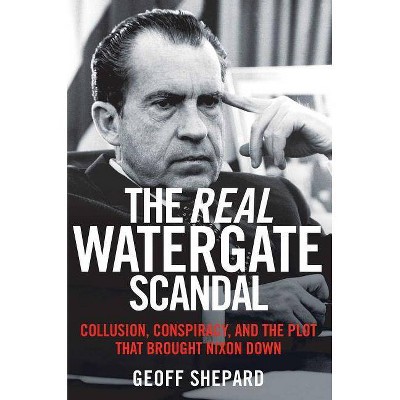The Real Watergate Scandal - by  Geoff Shepard (Paperback)