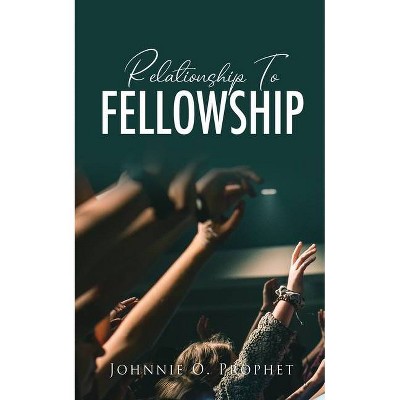 Relationship To Fellowship - by  Johnnie O Prophet (Paperback)