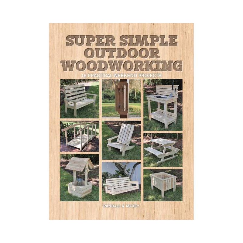 Super Simple Outdoor Woodworking - by  Randall A Maxey (Paperback), 1 of 2
