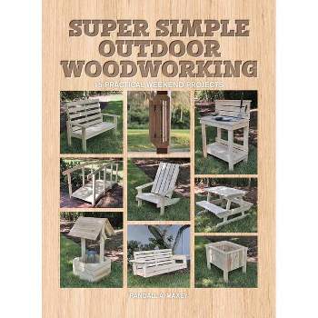 Super Simple Outdoor Woodworking - by  Randall A Maxey (Paperback)
