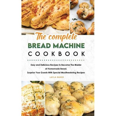 The Complete Bread Machine Cookbook - by  Layla Baker (Hardcover)