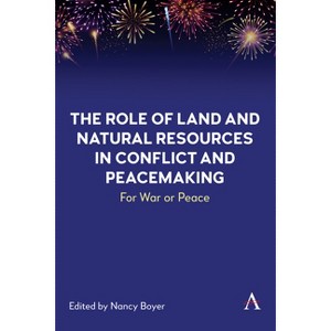 The Role of Land and Natural Resources in Conflict and Peacemaking - (Anthem Environment and Sustainability Initiative) by  Nancy Boyer (Hardcover) - 1 of 1
