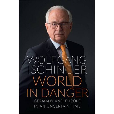 World in Danger - by  Wolfgang Ischinger (Hardcover)